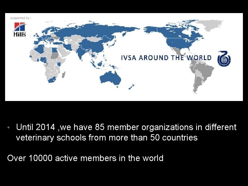  • Until 2014 , we have 85 member organizations in different veterinary schools
