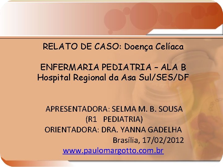RELATO DE CASO: Doença Celíaca ENFERMARIA PEDIATRIA – ALA B 10 Hospital Regional da