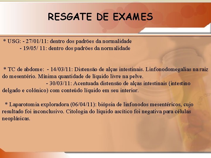 RESGATE DE EXAMES * USG: - 27/01/11: dentro dos padrões da normalidade - 19/05/