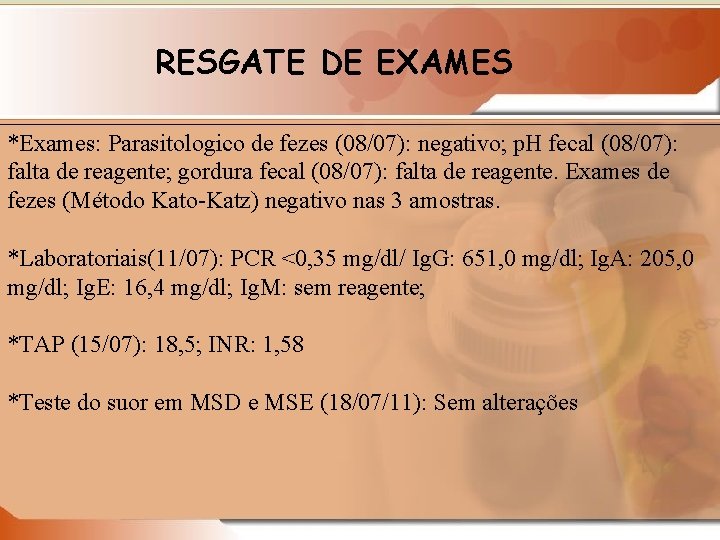 RESGATE DE EXAMES *Exames: Parasitologico de fezes (08/07): negativo; p. H fecal (08/07): falta