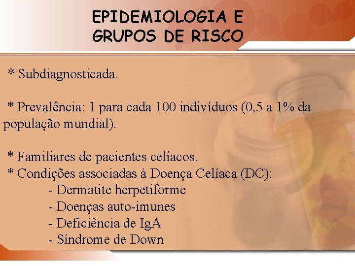 EPIDEMIOLOGIA E GRUPOS DE RISCO * Subdiagnosticada. * Prevalência: 1 para cada 100 indivíduos