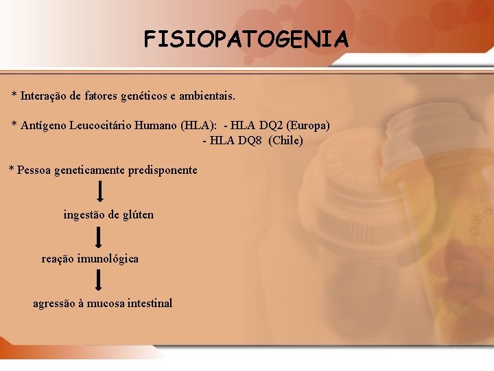 FISIOPATOGENIA * Interação de fatores genéticos e ambientais. * Antígeno Leucocitário Humano (HLA): -