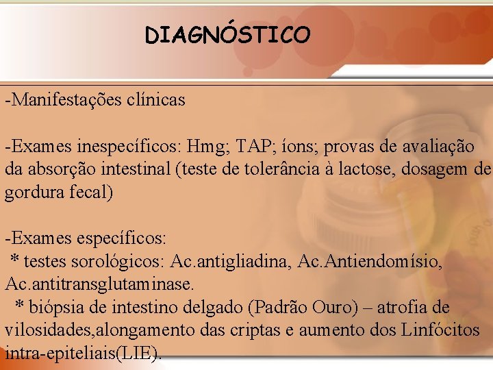 DIAGNÓSTICO -Manifestações clínicas -Exames inespecíficos: Hmg; TAP; íons; provas de avaliação da absorção intestinal