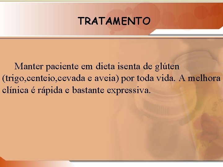 TRATAMENTO Manter paciente em dieta isenta de glúten (trigo, centeio, cevada e aveia) por