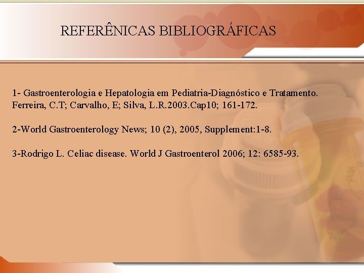 REFERÊNICAS BIBLIOGRÁFICAS 1 - Gastroenterologia e Hepatologia em Pediatria-Diagnóstico e Tratamento. Ferreira, C. T;