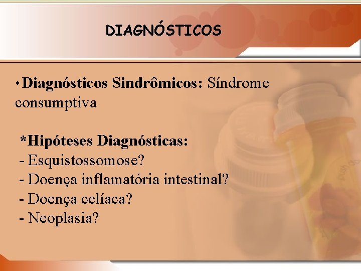 DIAGNÓSTICOS Diagnósticos Sindrômicos: Síndrome consumptiva * m *Hipóteses Diagnósticas: - Esquistossomose? - Doença inflamatória