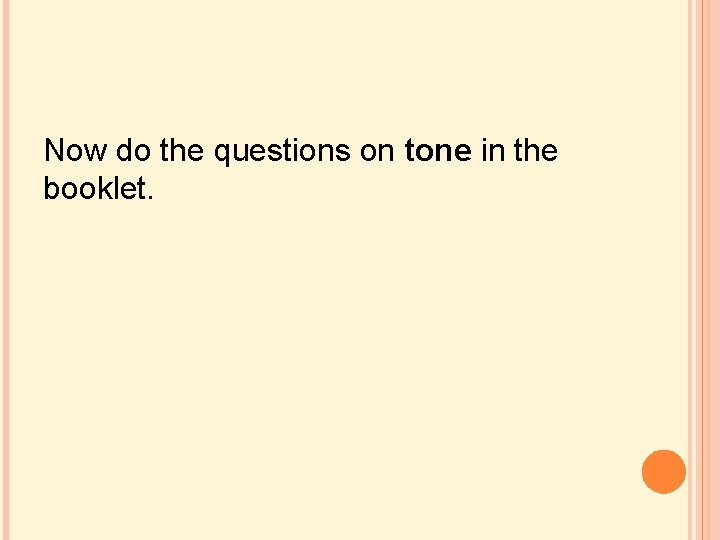 Now do the questions on tone in the booklet. Now do the questions on tone in the booklet.