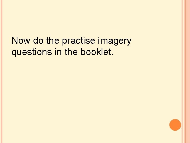 Now do the practise imagery questions in the booklet. Now do the practise imagery questions in the booklet.