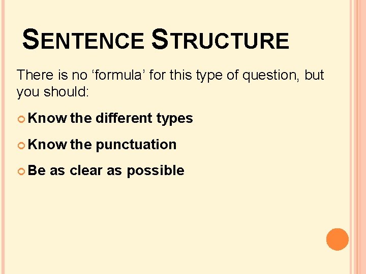 SENTENCE STRUCTURE There is no ‘formula’ for this type of question, but you should: SENTENCE STRUCTURE There is no ‘formula’ for this type of question, but you should:
