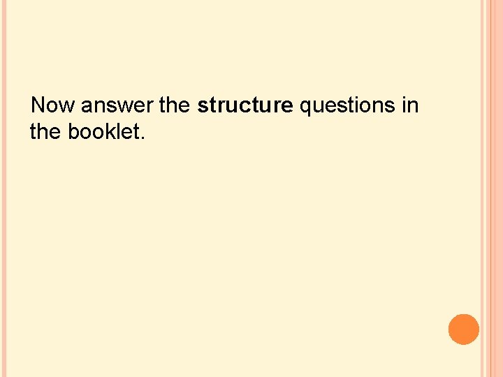 Now answer the structure questions in the booklet. Now answer the structure questions in the booklet.