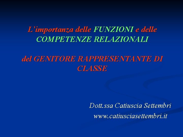 L’importanza delle FUNZIONI e delle COMPETENZE RELAZIONALI del GENITORE RAPPRESENTANTE DI CLASSE Dott. ssa