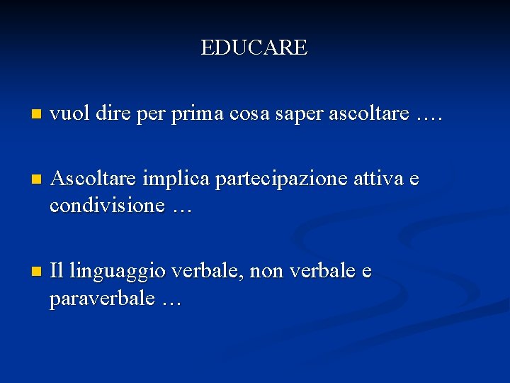 EDUCARE n vuol dire per prima cosa saper ascoltare …. n Ascoltare implica partecipazione