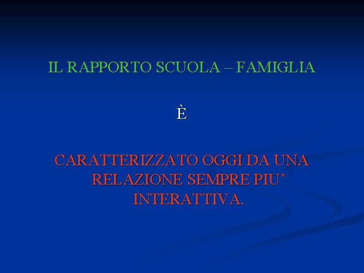 IL RAPPORTO SCUOLA – FAMIGLIA È CARATTERIZZATO OGGI DA UNA RELAZIONE SEMPRE PIU’ INTERATTIVA.