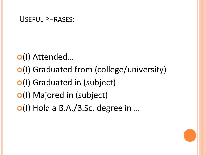 USEFUL PHRASES: (I) Attended… (I) Graduated from (college/university) (I) Graduated in (subject) (I) Majored