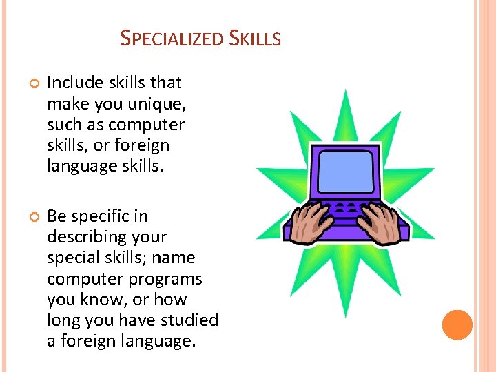 SPECIALIZED SKILLS Include skills that make you unique, such as computer skills, or foreign