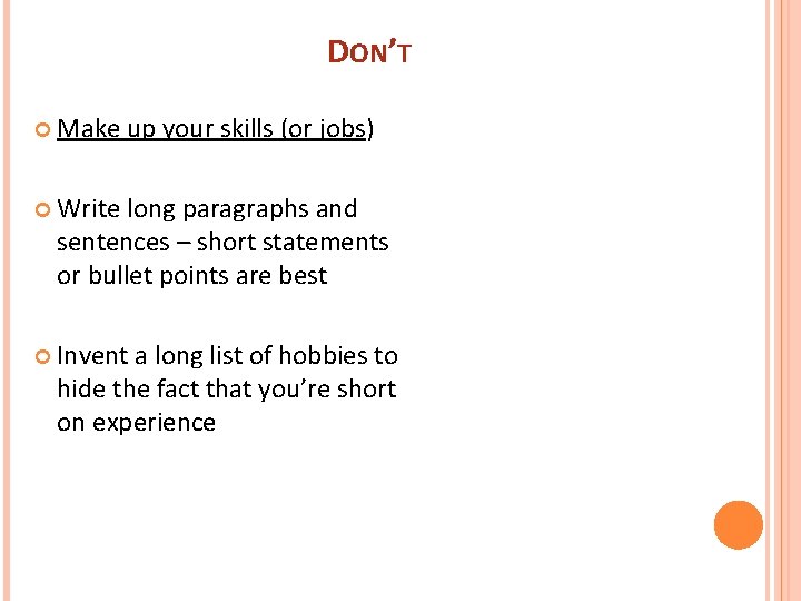 DON’T Make up your skills (or jobs) Write long paragraphs and sentences – short