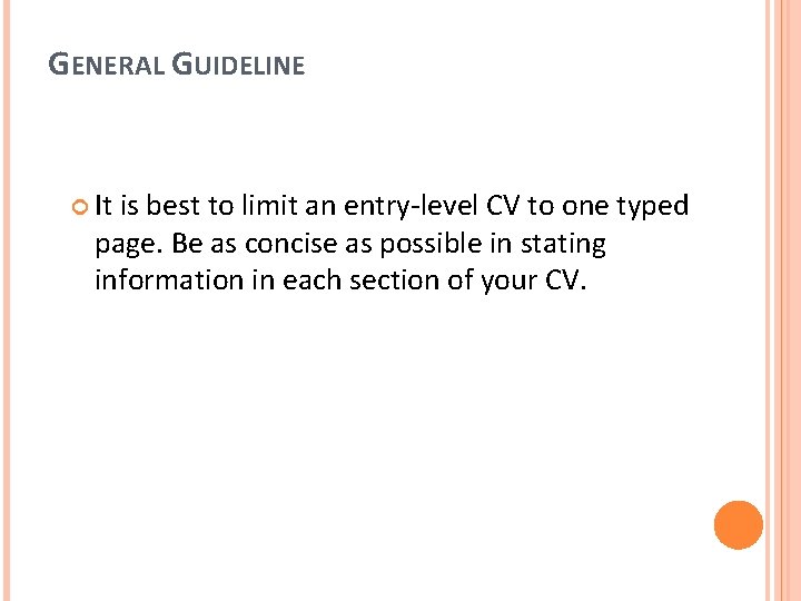 GENERAL GUIDELINE It is best to limit an entry-level CV to one typed page.