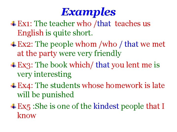 Examples Ex 1: The teacher who /that teaches us English is quite short. Ex