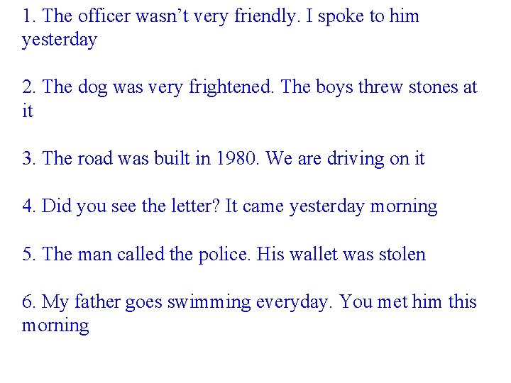 1. The officer wasn’t very friendly. I spoke to him yesterday 2. The dog