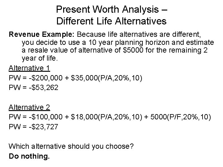 Present Worth Analysis – Different Life Alternatives Revenue Example: Because life alternatives are different,