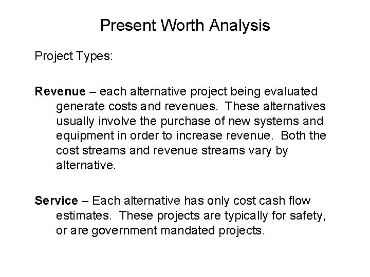 Present Worth Analysis Project Types: Revenue – each alternative project being evaluated generate costs