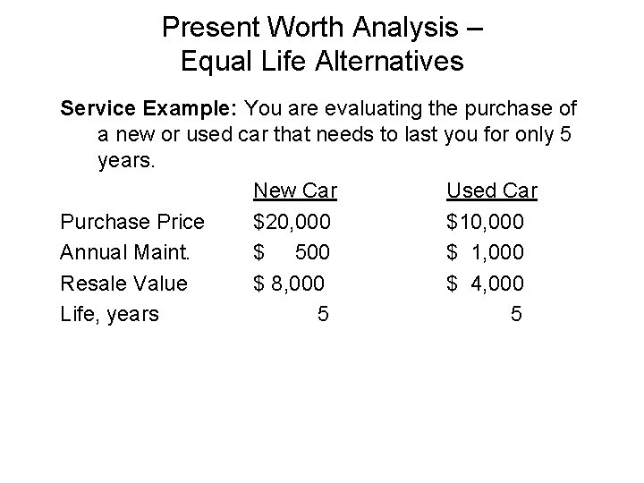 Present Worth Analysis – Equal Life Alternatives Service Example: You are evaluating the purchase