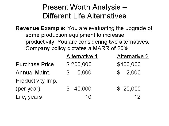 Present Worth Analysis – Different Life Alternatives Revenue Example: You are evaluating the upgrade