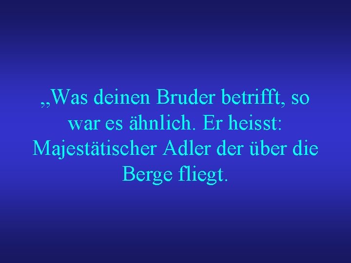 „Was deinen Bruder betrifft, so war es ähnlich. Er heisst: Majestätischer Adler der über