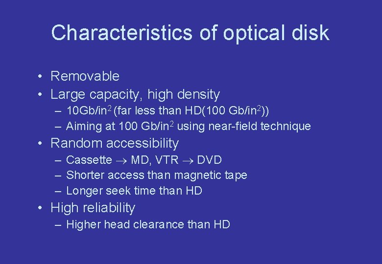 Characteristics of optical disk • Removable • Large capacity, high density – 10 Gb/in