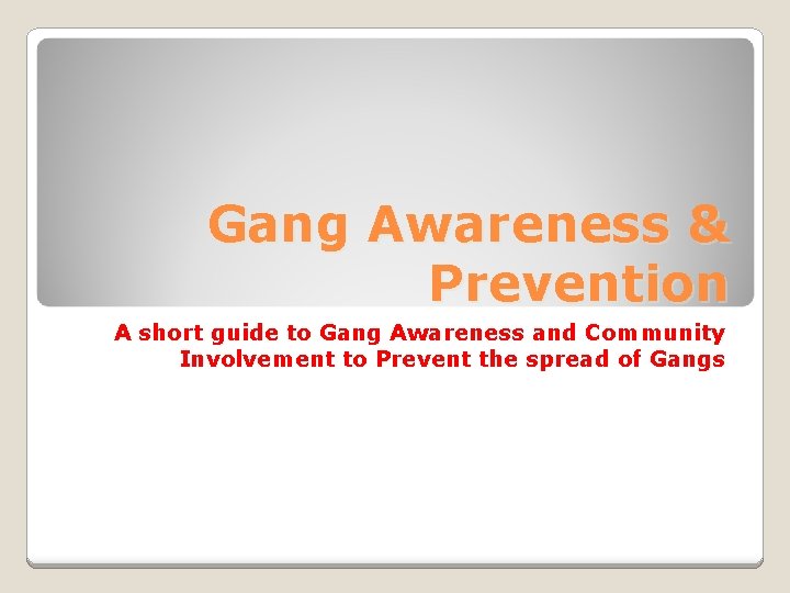 Gang Awareness & Prevention A short guide to Gang Awareness and Community Involvement to