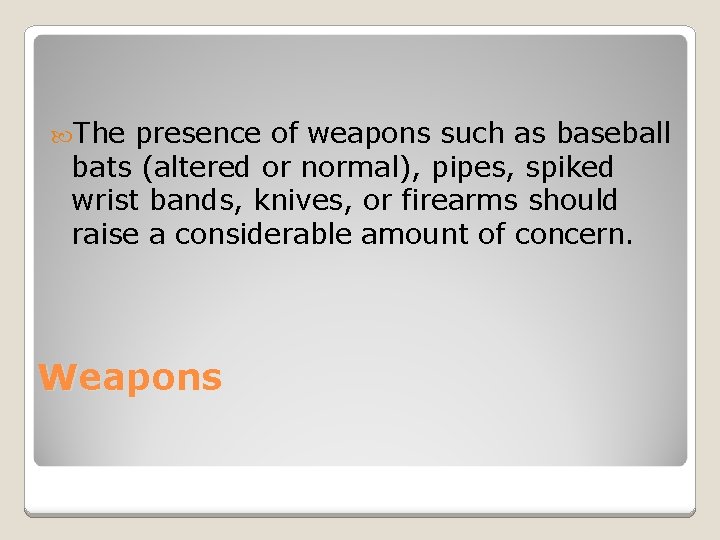  The presence of weapons such as baseball bats (altered or normal), pipes, spiked
