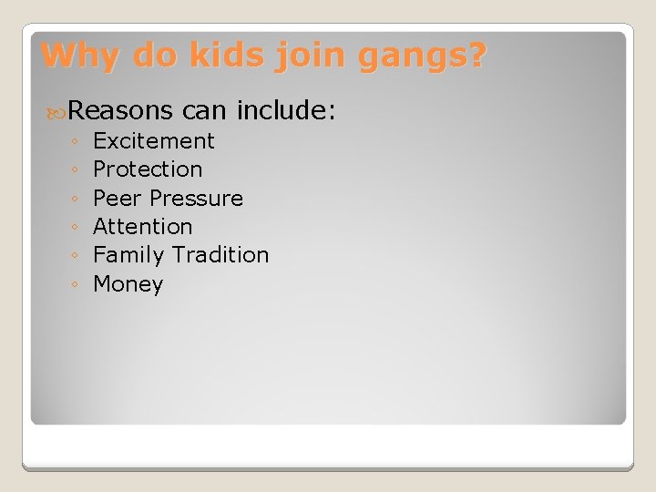 Why do kids join gangs? Reasons can include: ◦ Excitement ◦ Protection ◦ Peer