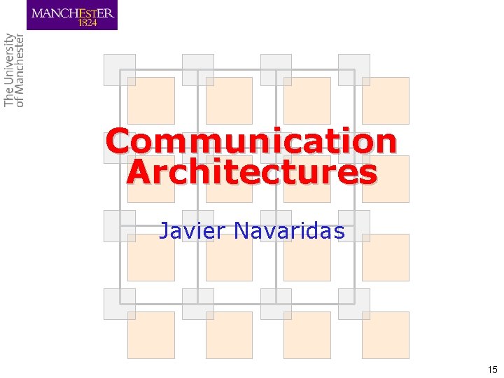 Communication Architectures Javier Navaridas 15 