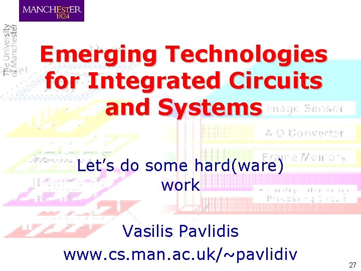 Emerging Technologies for Integrated Circuits and Systems Let’s do some hard(ware) work Vasilis Pavlidis
