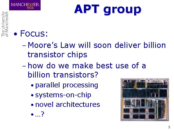 APT group • Focus: – Moore’s Law will soon deliver billion transistor chips –