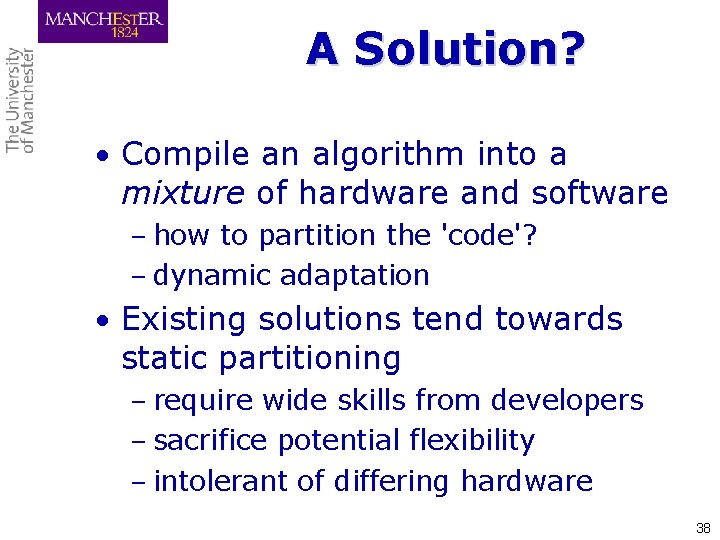 A Solution? • Compile an algorithm into a mixture of hardware and software –