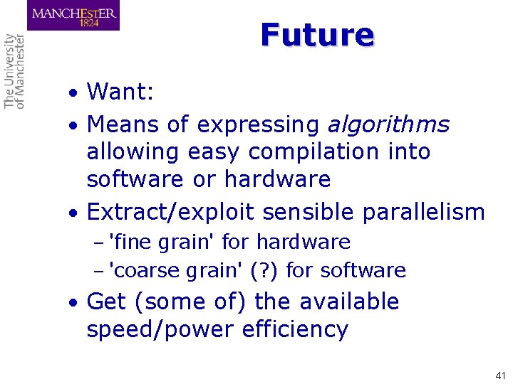 Future • Want: • Means of expressing algorithms allowing easy compilation into software or