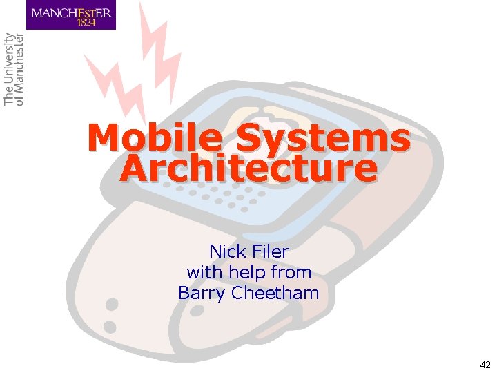 Mobile Systems Architecture Nick Filer with help from Barry Cheetham 42 