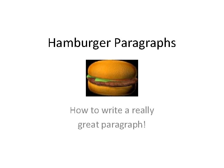 Hamburger Paragraphs How to write a really great paragraph! 