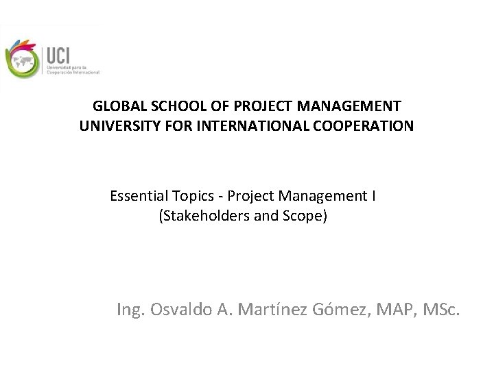 GLOBAL SCHOOL OF PROJECT MANAGEMENT UNIVERSITY FOR INTERNATIONAL COOPERATION Essential Topics - Project Management