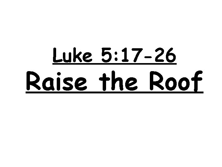 Luke 5: 17 -26 Raise the Roof 