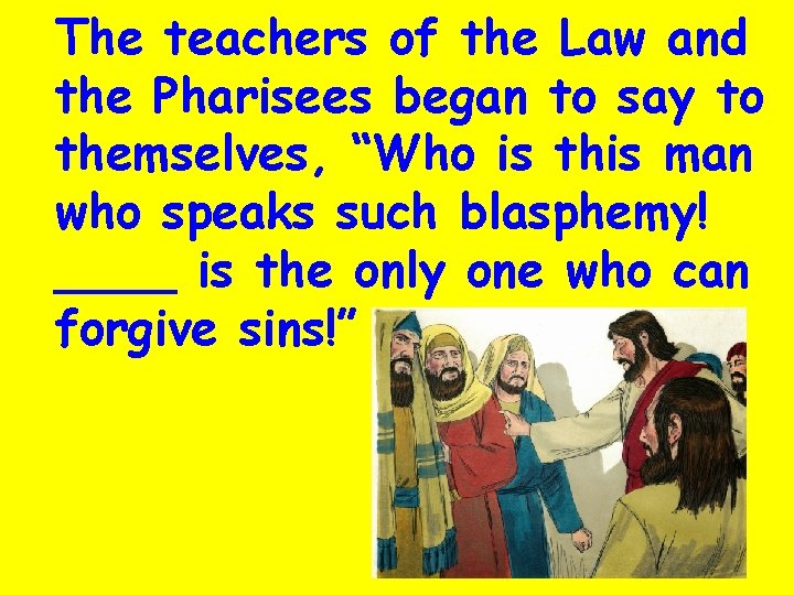 The teachers of the Law and the Pharisees began to say to themselves, “Who The teachers of the Law and the Pharisees began to say to themselves, “Who