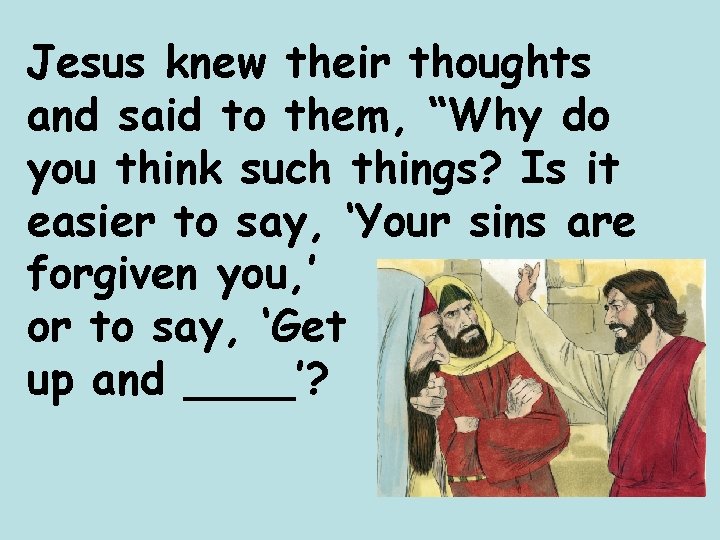 Jesus knew their thoughts and said to them, “Why do you think such things?