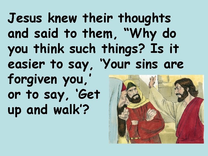 Jesus knew their thoughts and said to them, “Why do you think such things?