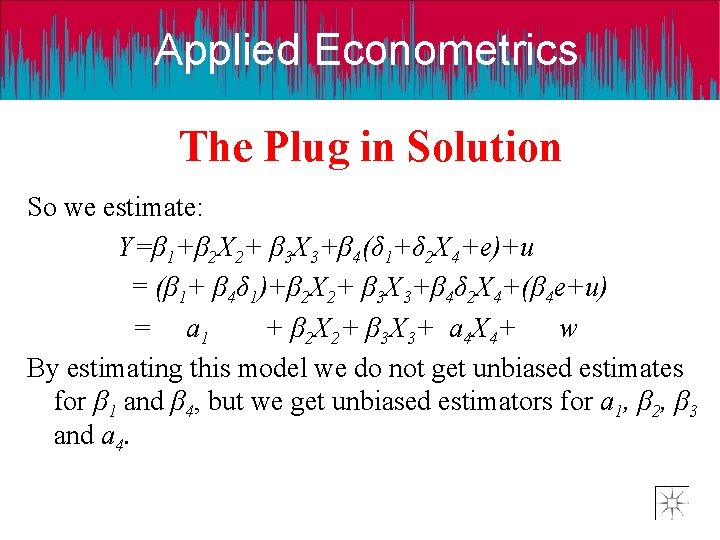 Applied Econometrics The Plug in Solution So we estimate: Y=β 1+β 2 X 2+