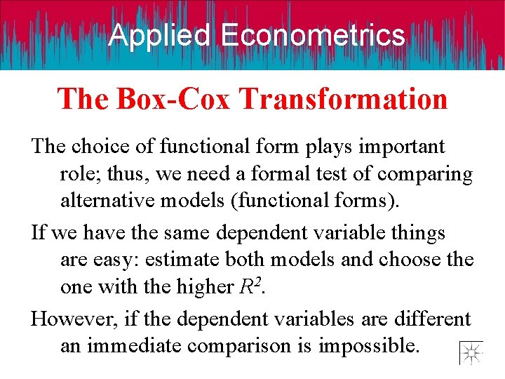 Applied Econometrics The Box-Cox Transformation The choice of functional form plays important role; thus,