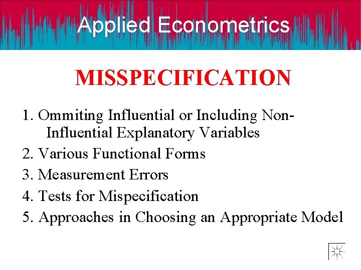 Applied Econometrics MISSPECIFICATION 1. Ommiting Influential or Including Non. Influential Explanatory Variables 2. Various