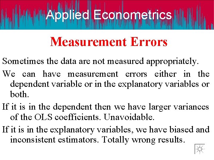 Applied Econometrics Measurement Errors Sometimes the data are not measured appropriately. We can have