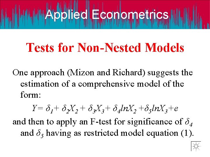 Applied Econometrics Tests for Non-Nested Models One approach (Mizon and Richard) suggests the estimation