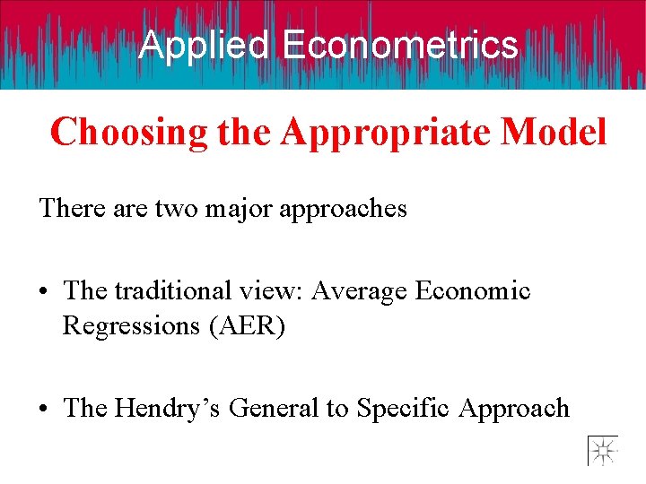 Applied Econometrics Choosing the Appropriate Model There are two major approaches • The traditional
